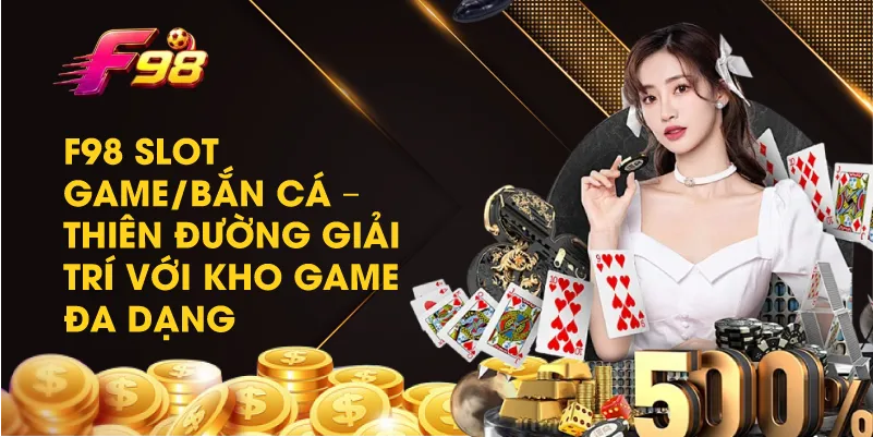 F98 Casino Trực Tuyến Với Kho Game Đa Dạng